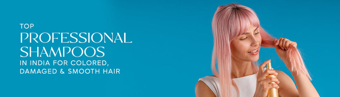 Top Professional Shampoos in India for Colored, Damaged & Smooth Hair